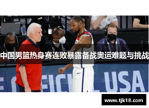 中国男篮热身赛连败暴露备战奥运难题与挑战