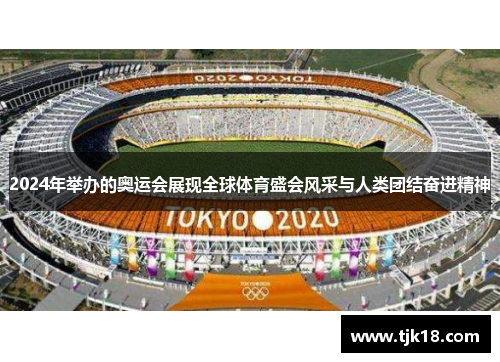 2024年举办的奥运会展现全球体育盛会风采与人类团结奋进精神